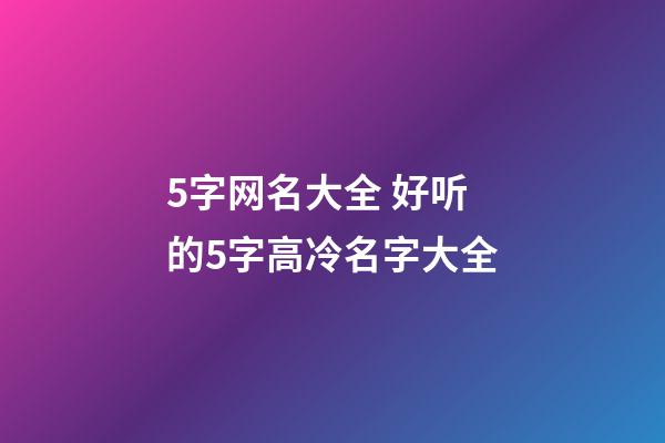 5字网名大全 好听的5字高冷名字大全